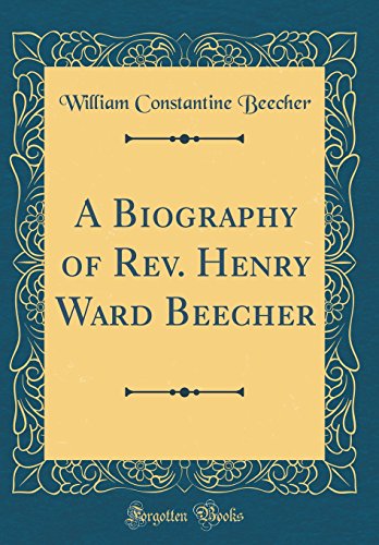 A Biography of Rev. Henry Ward Beecher (Classic Reprint)