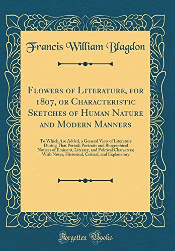 Flowers of Literature, for 1807, or Characteristic Sketches of Human Nature and Modern Manners: To Which Are Added, a General View of Literature During That Period; Portraits and Biographical Notices of Eminent, Literary, and Political Characters; With No