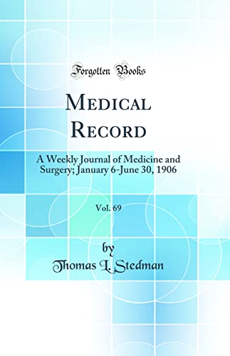 Medical Record, Vol. 69: A Weekly Journal of Medicine and Surgery; January 6-June 30, 1906 (Classic Reprint)