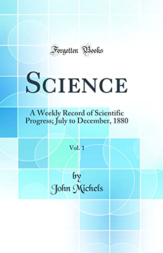 Science, Vol. 1: A Weekly Record of Scientific Progress; July to December, 1880 (Classic Reprint)
