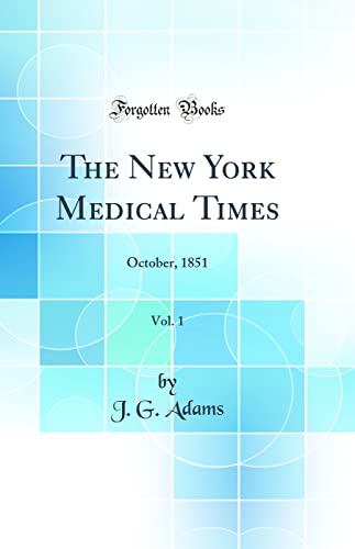The New York Medical Times, Vol. 1: October, 1851 (Classic Reprint)
