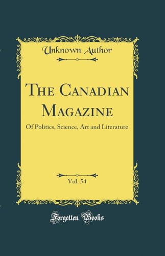 The Canadian Magazine, Vol. 54: Of Politics, Science, Art and Literature (Classic Reprint)