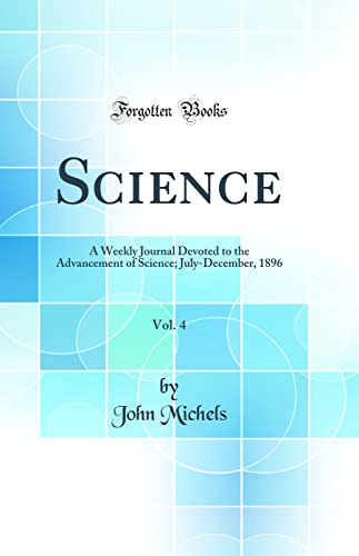 Science, Vol. 4: A Weekly Journal Devoted to the Advancement of Science; July-December, 1896 (Classic Reprint)