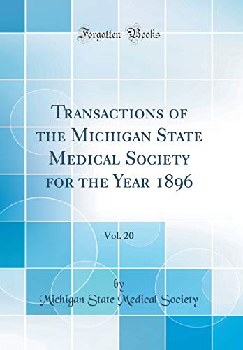 Transactions of the Michigan State Medical Society for the Year 1896, Vol. 20 (Classic Reprint)