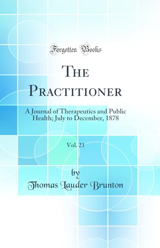 The Practitioner, Vol. 21: A Journal of Therapeutics and Public Health; July to December, 1878 (Classic Reprint)