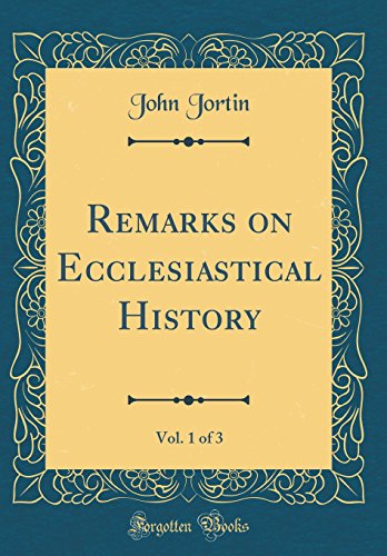 Remarks on Ecclesiastical History, Vol. 1 of 3 (Classic Reprint)