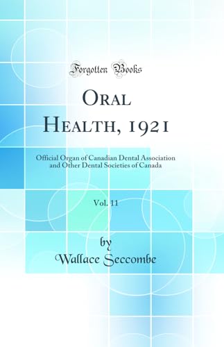 Oral Health, 1921, Vol. 11: Official Organ of Canadian Dental Association and Other Dental Societies of Canada (Classic Reprint)