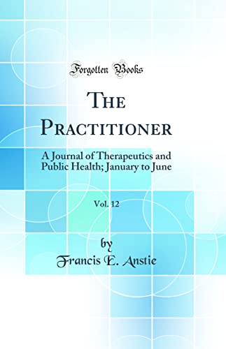 The Practitioner, Vol. 12: A Journal of Therapeutics and Public Health; January to June (Classic Reprint)