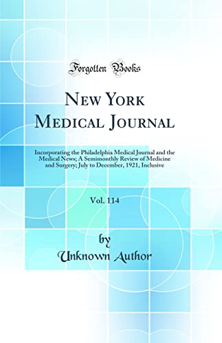 New York Medical Journal, Vol. 114: Incorporating the Philadelphia Medical Journal and the Medical News; A Semimonthly Review of Medicine and Surgery; July to December, 1921, Inclusive (Classic Reprint)