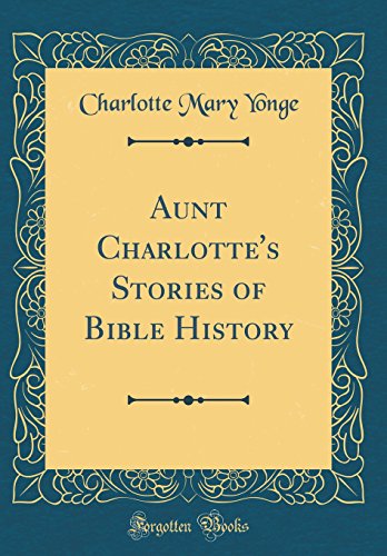 Aunt Charlotte's Stories of Bible History (Classic Reprint)