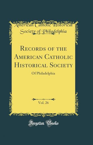 Records of the American Catholic Historical Society, Vol. 26: Of Philadelphia (Classic Reprint)