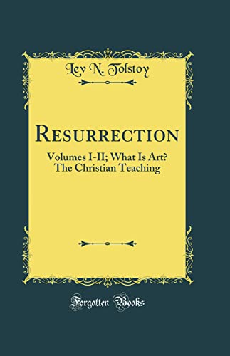 Resurrection: Volumes I-II; What Is Art? The Christian Teaching (Classic Reprint)