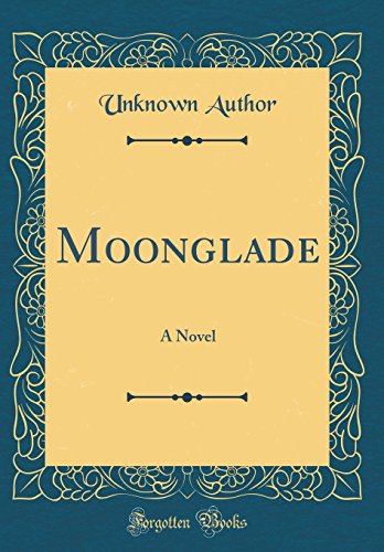 Moonglade: A Novel (Classic Reprint)