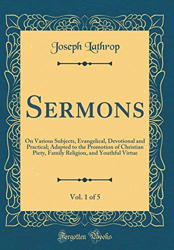 Sermons, Vol. 1 of 5: On Various Subjects, Evangelical, Devotional and Practical; Adapted to the Promotion of Christian Piety, Family Religion, and Youthful Virtue (Classic Reprint)