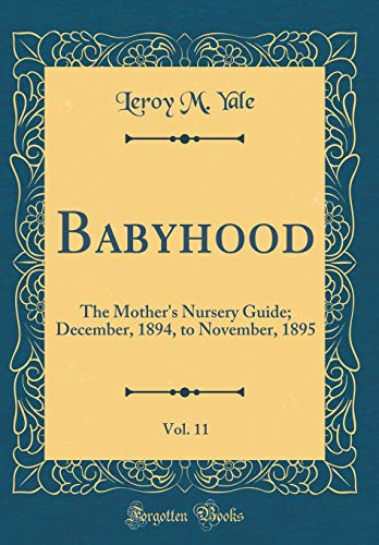 Babyhood, Vol. 11: The Mother's Nursery Guide; December, 1894, to November, 1895 (Classic Reprint)
