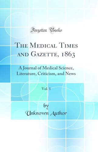 The Medical Times and Gazette, 1863, Vol. 1: A Journal of Medical Science, Literature, Criticism, and News (Classic Reprint)