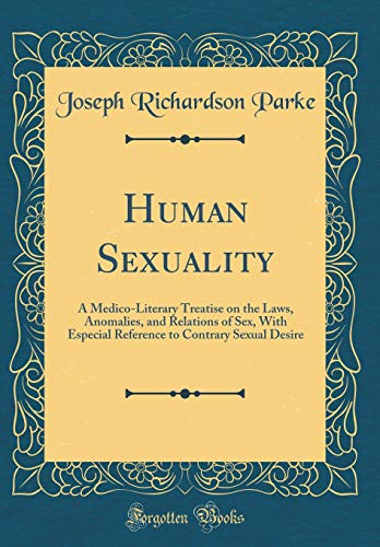 Human Sexuality: A Medico-Literary Treatise on the Laws, Anomalies, and Relations of Sex, With Especial Reference to Contrary Sexual Desire (Classic Reprint)