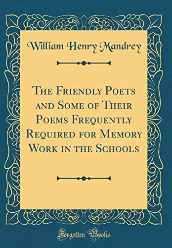 The Friendly Poets and Some of Their Poems Frequently Required for Memory Work in the Schools (Classic Reprint)