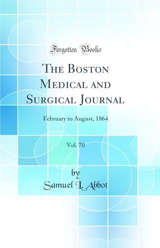 The Boston Medical and Surgical Journal, Vol. 70: February to August, 1864 (Classic Reprint)