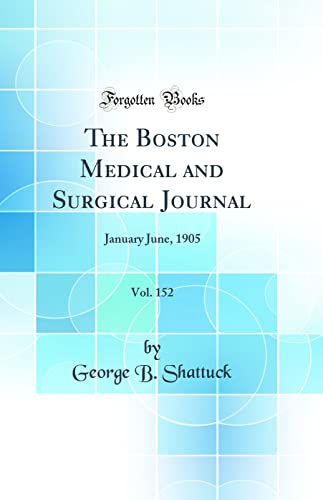 The Boston Medical and Surgical Journal, Vol. 152: January June, 1905 (Classic Reprint)