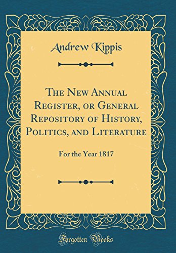 The New Annual Register, or General Repository of History, Politics, and Literature: For the Year 1817 (Classic Reprint)