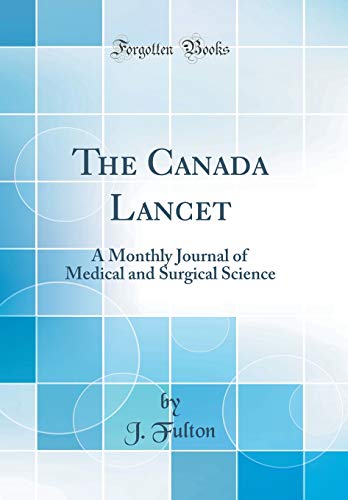 The Canada Lancet: A Monthly Journal of Medical and Surgical Science (Classic Reprint)