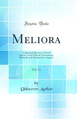 Meliora, Vol. 11: A Quarterly Review of Social Science, in Its Ethical, Economical, Political, and Ameliorative Aspects (Classic Reprint)