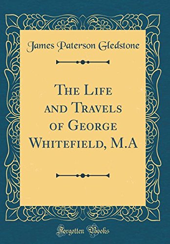 The Life and Travels of George Whitefield, M.A (Classic Reprint)