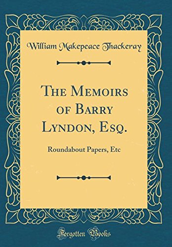 The Memoirs of Barry Lyndon, Esq.: Roundabout Papers, Etc (Classic Reprint)
