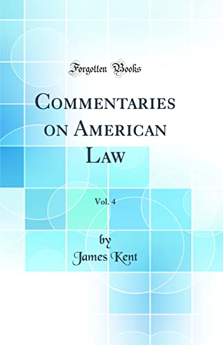 Commentaries on American Law, Vol. 4 (Classic Reprint)