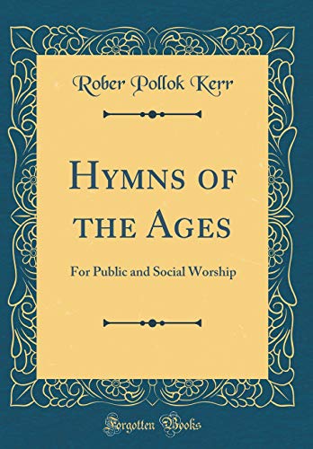 Hymns of the Ages: For Public and Social Worship (Classic Reprint)