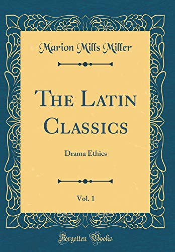 The Latin Classics, Vol. 1: Drama Ethics (Classic Reprint)