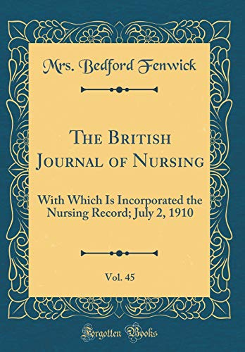 The British Journal of Nursing, Vol. 45: With Which Is Incorporated the Nursing Record; July 2, 1910 (Classic Reprint)