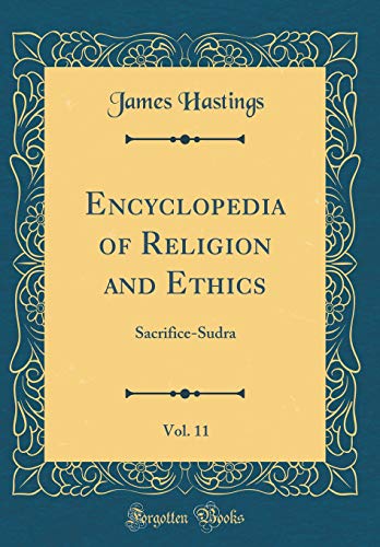 Encyclopedia of Religion and Ethics, Vol. 11: Sacrifice-Sudra (Classic Reprint)