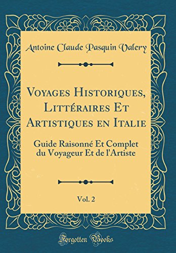 Voyages Historiques, Littéraires Et Artistiques en Italie, Vol. 2: Guide Raisonné Et Complet du Voyageur Et de l'Artiste (Classic Reprint)