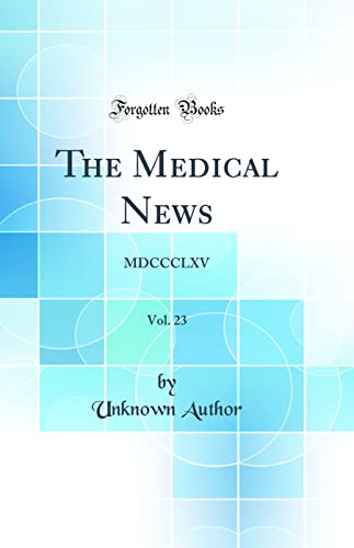 The Medical News, Vol. 23: MDCCCLXV (Classic Reprint)