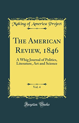The American Review, 1846, Vol. 4: A Whig Journal of Politics, Literature, Art and Science (Classic Reprint)