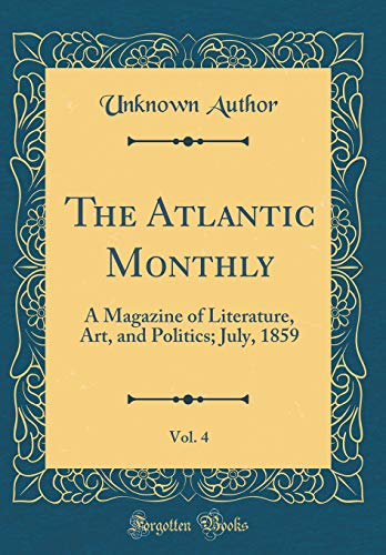 The Atlantic Monthly, Vol. 4: A Magazine of Literature, Art, and Politics; July, 1859 (Classic Reprint)