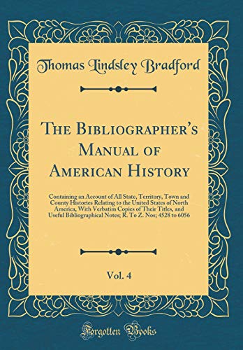 The Bibliographer's Manual of American History, Vol. 4: Containing an Account of All State, Territory, Town and County Histories Relating to the United States of North America, With Verbatim Copies of Their Titles, and Useful Bibliographical Notes; R. To