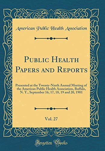Public Health Papers and Reports, Vol. 27: Presented at the Twenty-Ninth Annual Meeting of the American Public Health Association, Buffalo, N. Y., September 16, 17, 18, 19 and 20, 1901 (Classic Reprint)