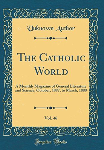 The Catholic World, Vol. 46: A Monthly Magazine of General Literature and Science; October, 1887, to March, 1888 (Classic Reprint)