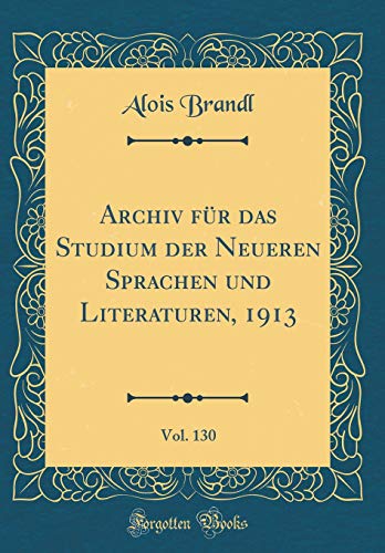 Archiv für das Studium der Neueren Sprachen und Literaturen, 1913, Vol. 130 (Classic Reprint)
