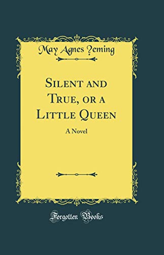 Silent and True, or a Little Queen: A Novel (Classic Reprint)