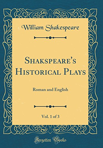 Shakspeare's Historical Plays, Vol. 1 of 3: Roman and English (Classic Reprint)