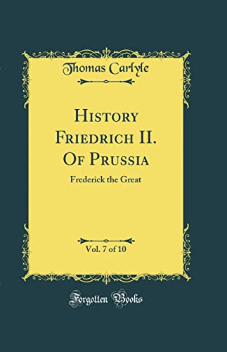 History Friedrich II. Of Prussia, Vol. 7 of 10: Frederick the Great (Classic Reprint)