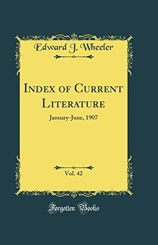 Index of Current Literature, Vol. 42: January-June, 1907 (Classic Reprint)