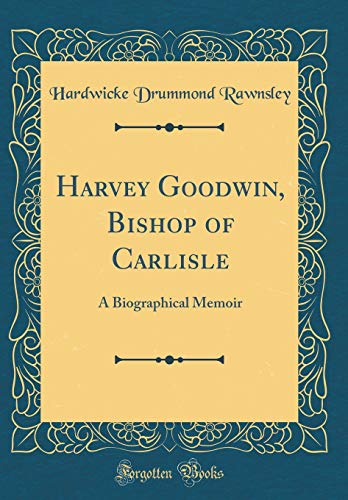 Harvey Goodwin, Bishop of Carlisle: A Biographical Memoir (Classic Reprint)
