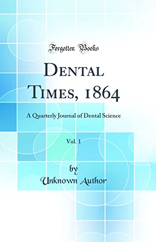 Dental Times, 1864, Vol. 1: A Quarterly Journal of Dental Science (Classic Reprint)