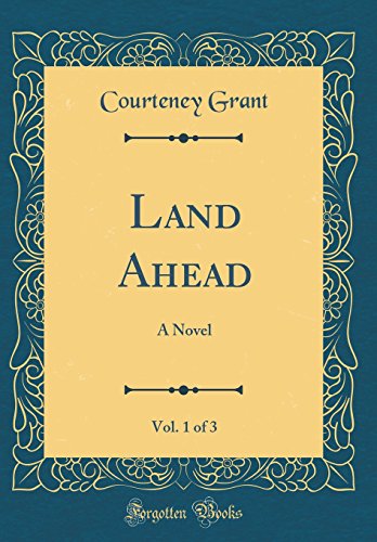 Land Ahead, Vol. 1 of 3: A Novel (Classic Reprint)