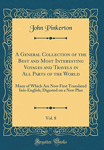 A General Collection of the Best and Most Interesting Voyages and Travels in All Parts of the World, Vol. 8: Many of Which Are Now First Translated Into English; Digested on a New Plan (Classic Reprint)